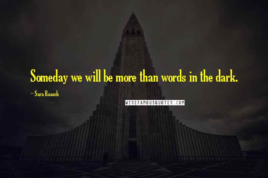 Sara Raasch Quotes: Someday we will be more than words in the dark.