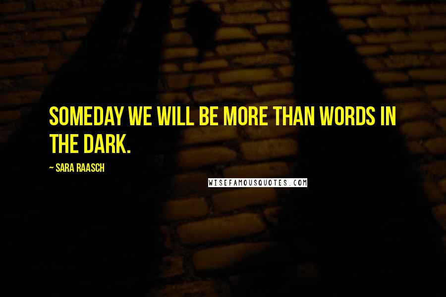 Sara Raasch Quotes: Someday we will be more than words in the dark.