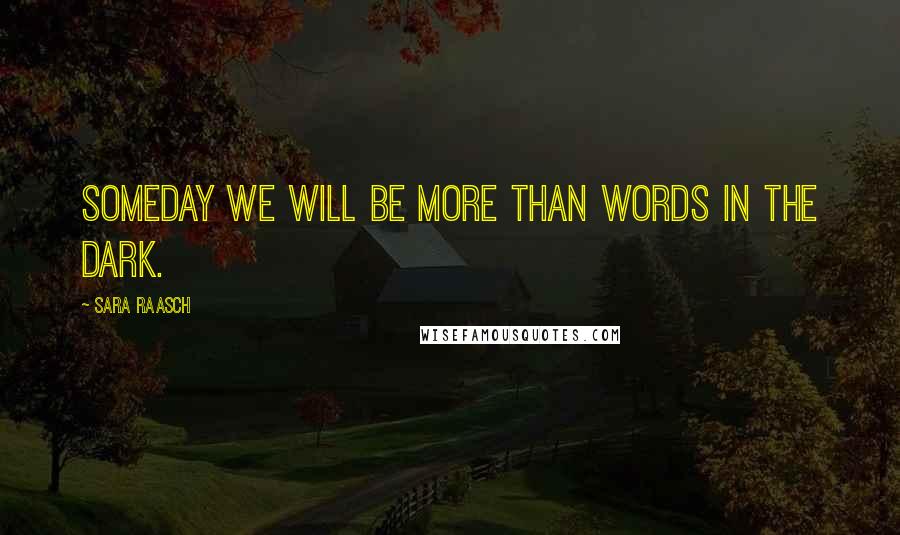 Sara Raasch Quotes: Someday we will be more than words in the dark.