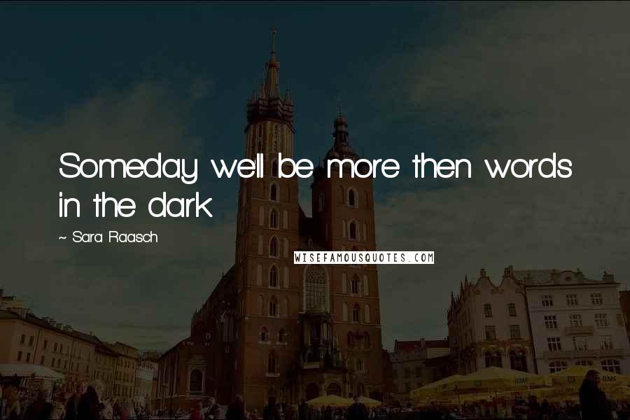 Sara Raasch Quotes: Someday we'll be more then words in the dark