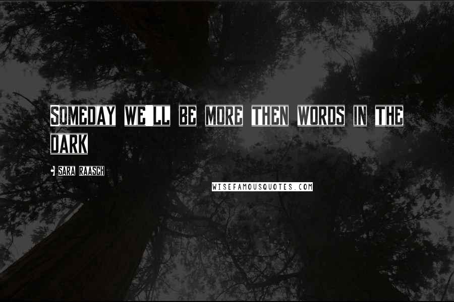 Sara Raasch Quotes: Someday we'll be more then words in the dark