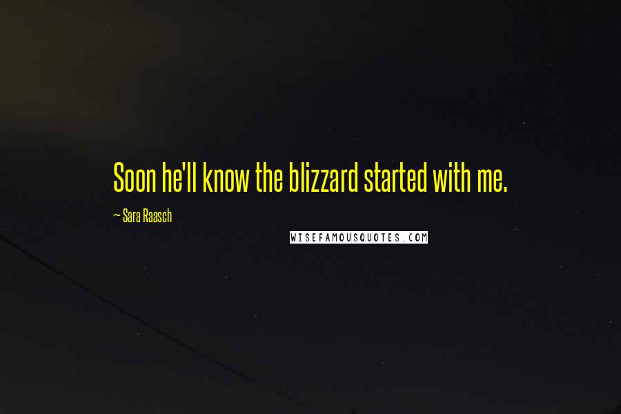 Sara Raasch Quotes: Soon he'll know the blizzard started with me.