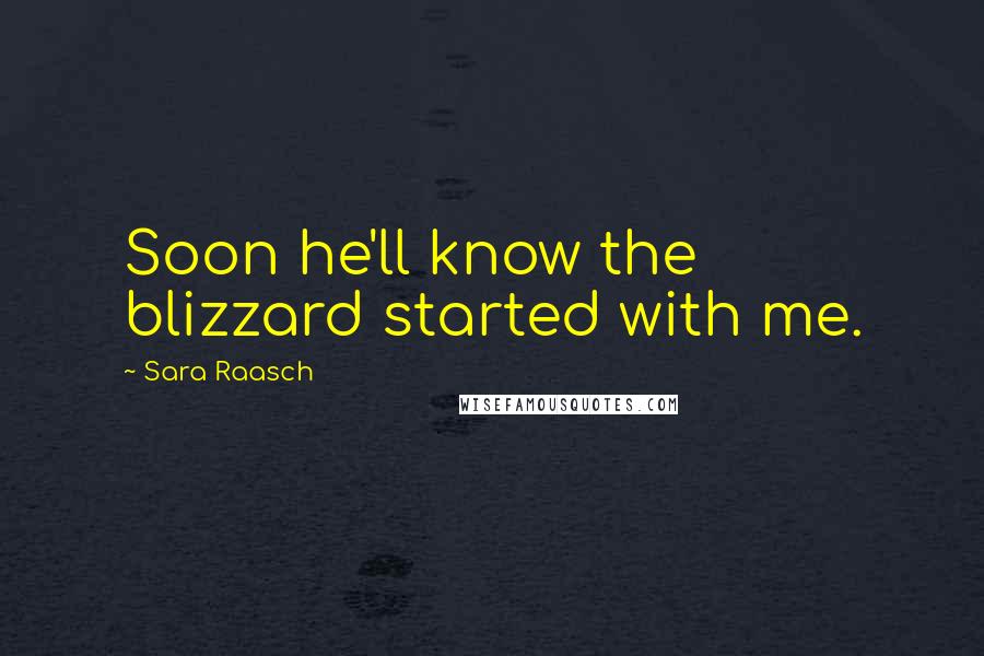 Sara Raasch Quotes: Soon he'll know the blizzard started with me.