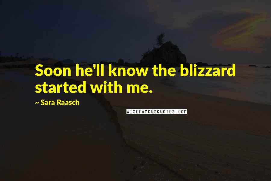 Sara Raasch Quotes: Soon he'll know the blizzard started with me.