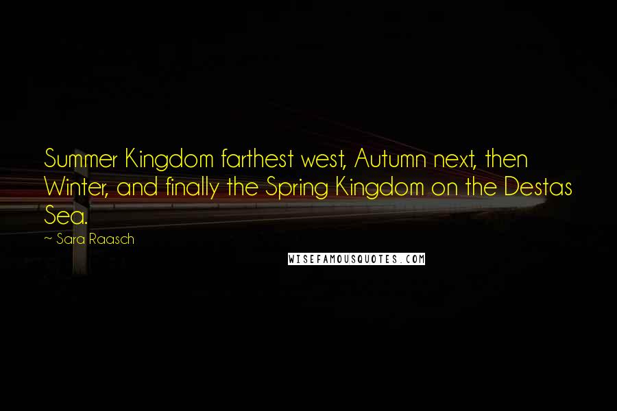Sara Raasch Quotes: Summer Kingdom farthest west, Autumn next, then Winter, and finally the Spring Kingdom on the Destas Sea.
