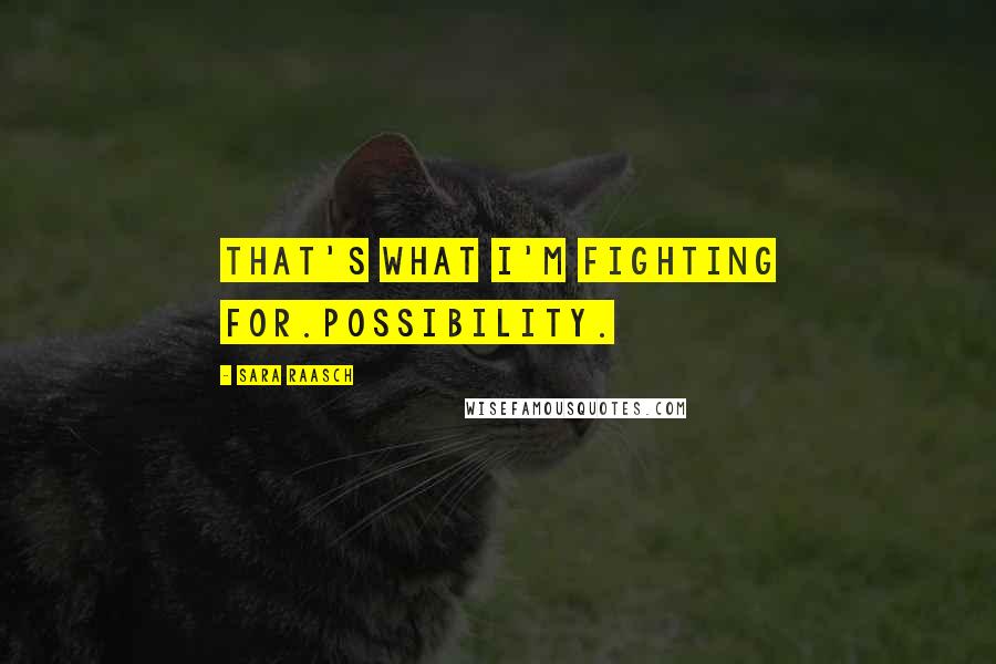 Sara Raasch Quotes: That's what I'm fighting for.Possibility.