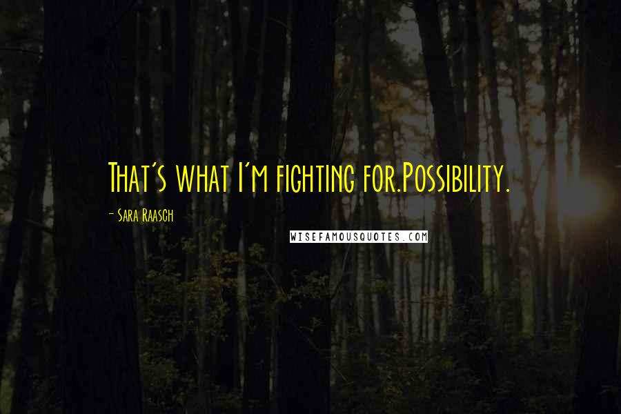 Sara Raasch Quotes: That's what I'm fighting for.Possibility.