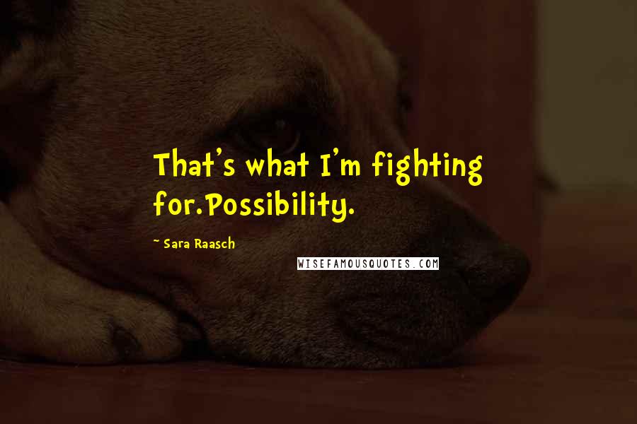 Sara Raasch Quotes: That's what I'm fighting for.Possibility.