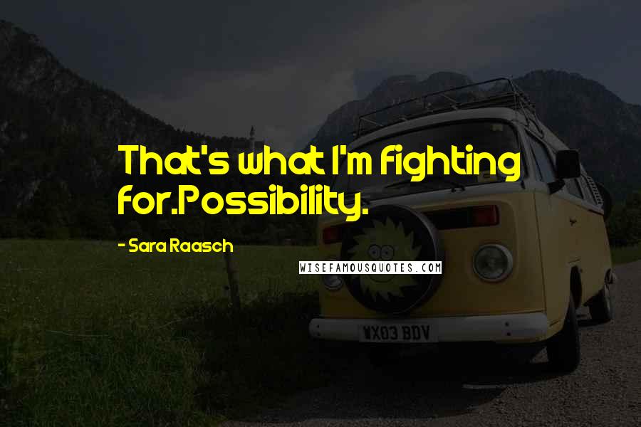 Sara Raasch Quotes: That's what I'm fighting for.Possibility.