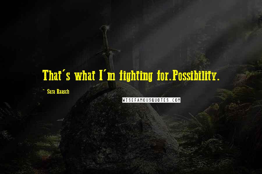 Sara Raasch Quotes: That's what I'm fighting for.Possibility.