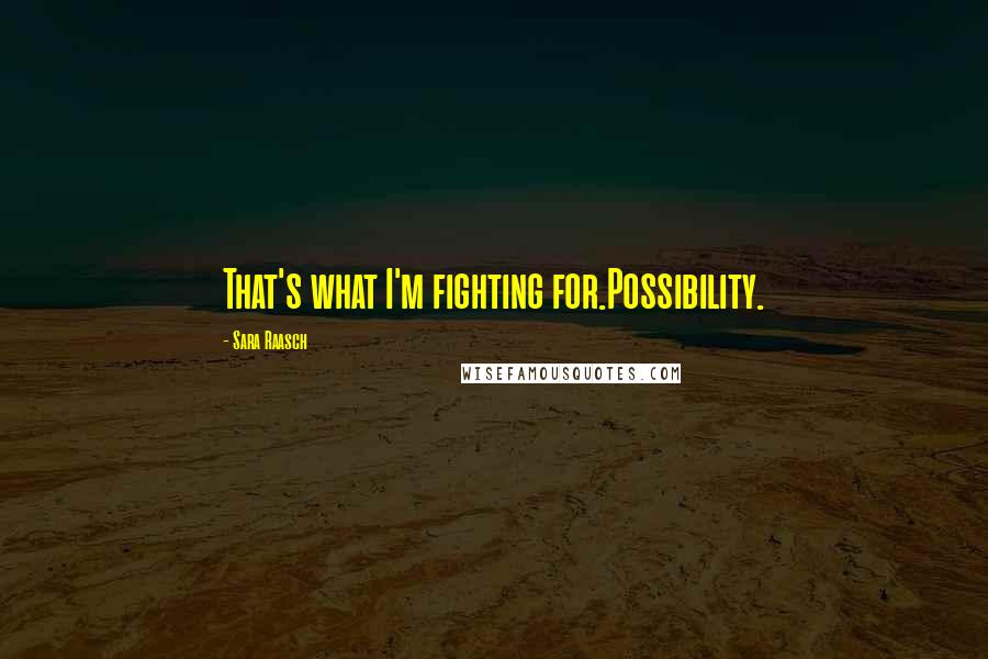 Sara Raasch Quotes: That's what I'm fighting for.Possibility.
