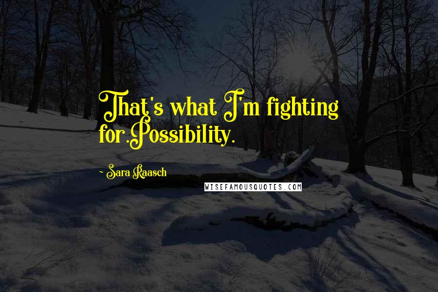 Sara Raasch Quotes: That's what I'm fighting for.Possibility.