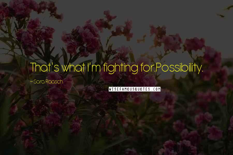 Sara Raasch Quotes: That's what I'm fighting for.Possibility.