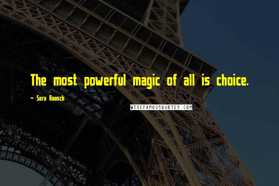 Sara Raasch Quotes: The most powerful magic of all is choice.