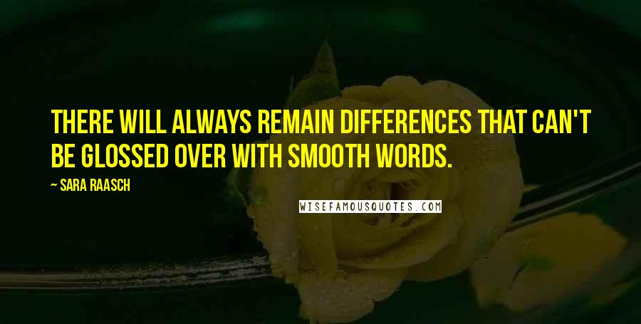 Sara Raasch Quotes: There will always remain differences that can't be glossed over with smooth words.