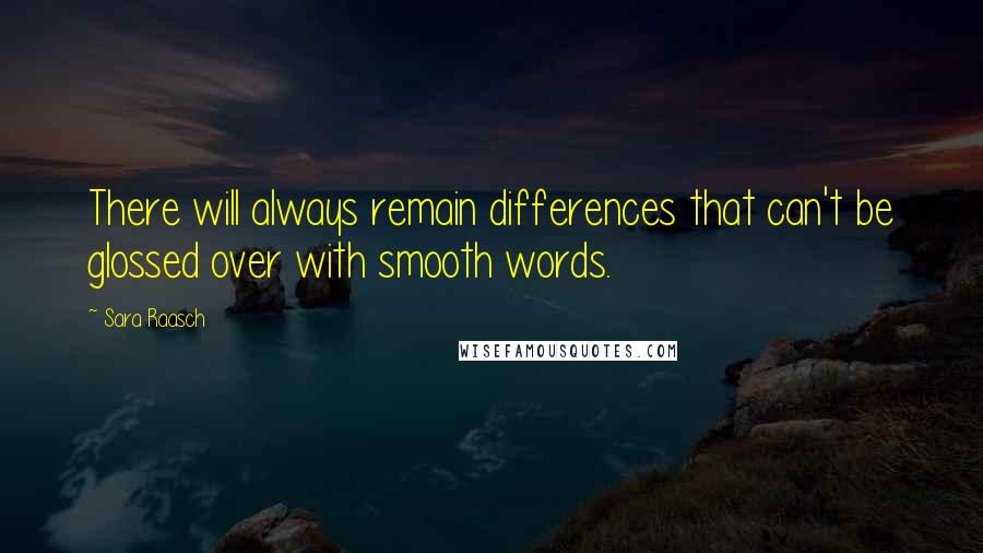 Sara Raasch Quotes: There will always remain differences that can't be glossed over with smooth words.