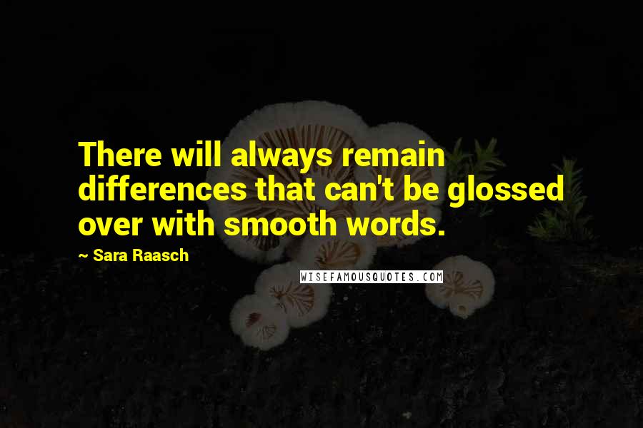 Sara Raasch Quotes: There will always remain differences that can't be glossed over with smooth words.