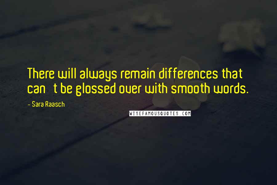 Sara Raasch Quotes: There will always remain differences that can't be glossed over with smooth words.
