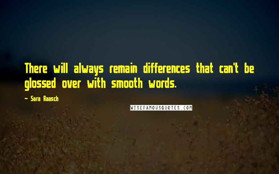 Sara Raasch Quotes: There will always remain differences that can't be glossed over with smooth words.