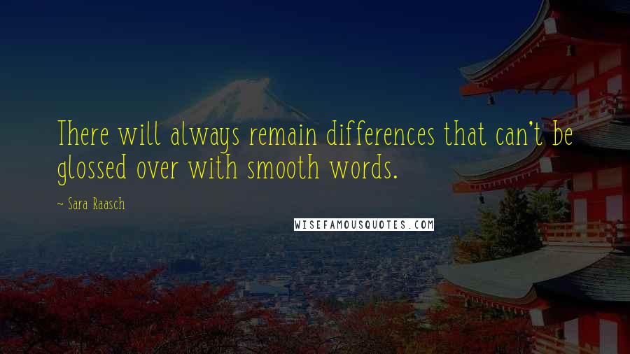 Sara Raasch Quotes: There will always remain differences that can't be glossed over with smooth words.