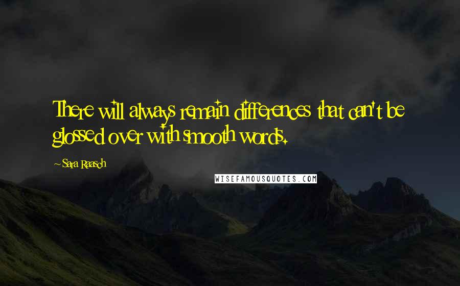 Sara Raasch Quotes: There will always remain differences that can't be glossed over with smooth words.