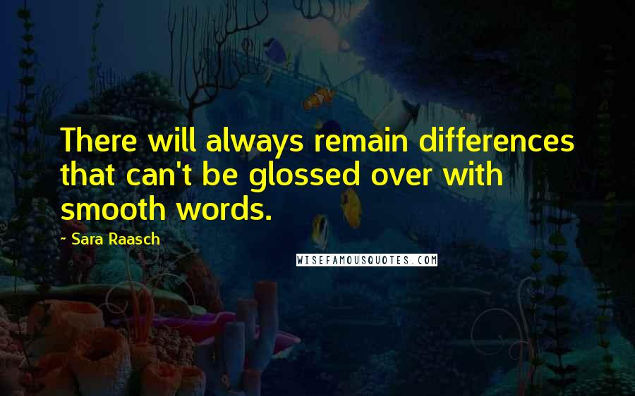 Sara Raasch Quotes: There will always remain differences that can't be glossed over with smooth words.