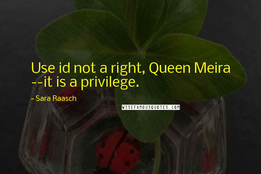 Sara Raasch Quotes: Use id not a right, Queen Meira --it is a privilege.