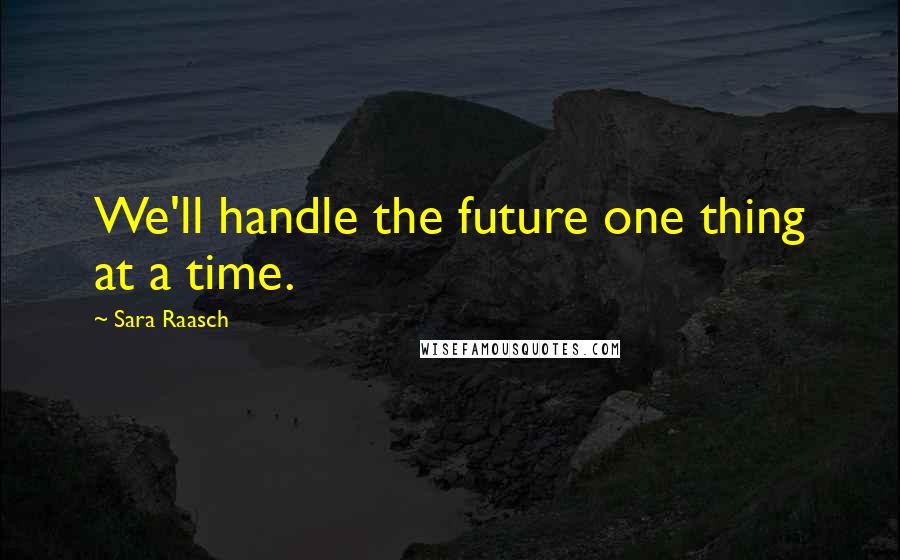 Sara Raasch Quotes: We'll handle the future one thing at a time.