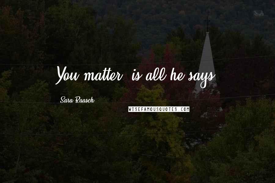 Sara Raasch Quotes: You matter" is all he says.