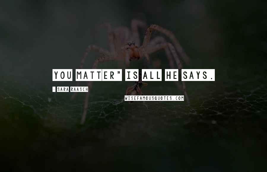 Sara Raasch Quotes: You matter" is all he says.