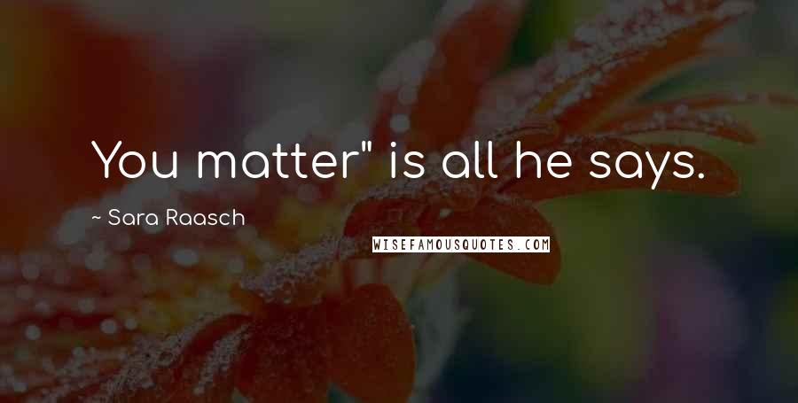 Sara Raasch Quotes: You matter" is all he says.