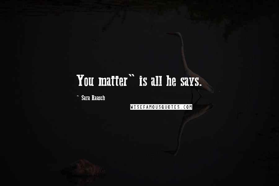 Sara Raasch Quotes: You matter" is all he says.