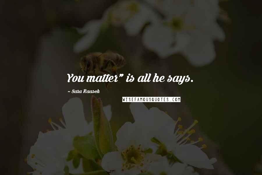 Sara Raasch Quotes: You matter" is all he says.