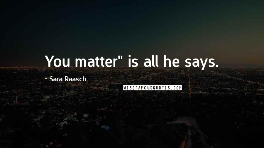 Sara Raasch Quotes: You matter" is all he says.