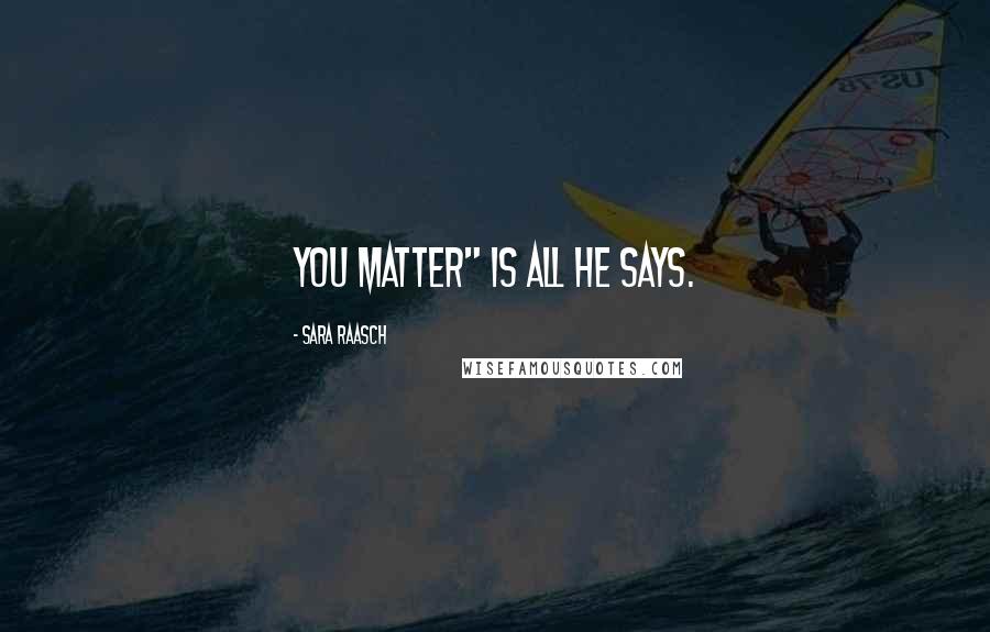 Sara Raasch Quotes: You matter" is all he says.