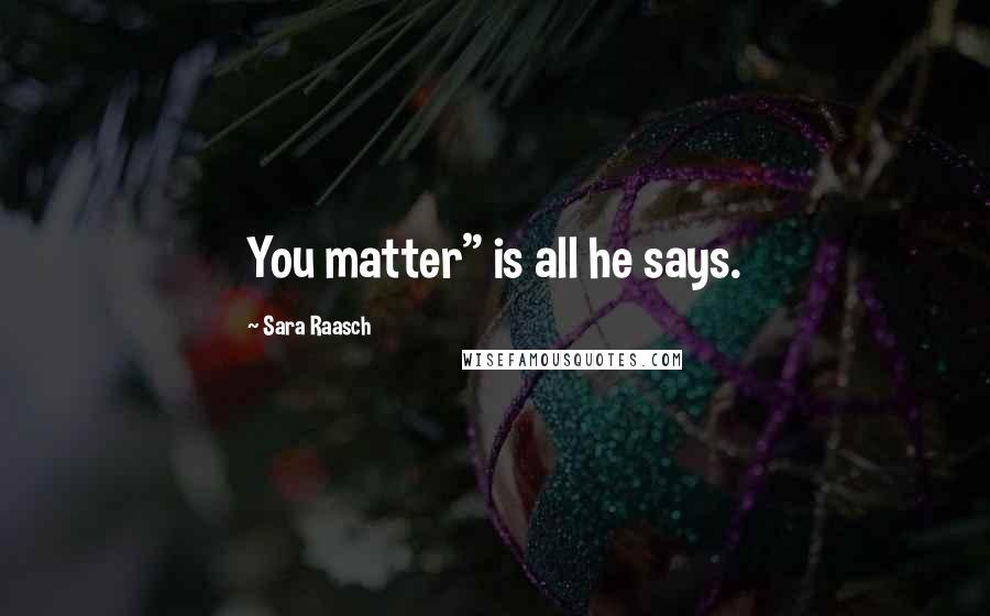 Sara Raasch Quotes: You matter" is all he says.