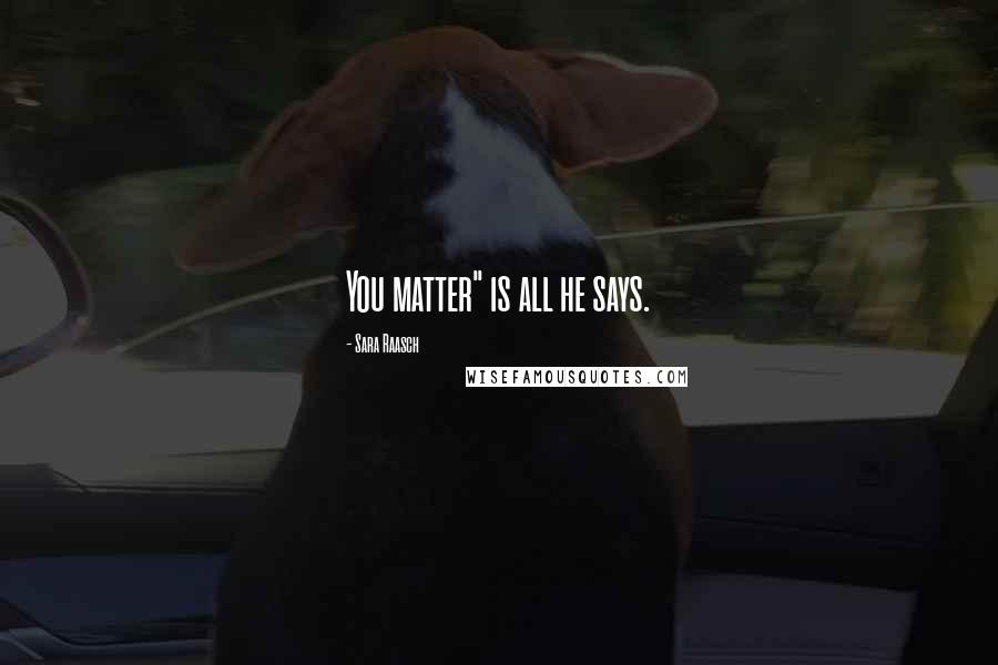 Sara Raasch Quotes: You matter" is all he says.