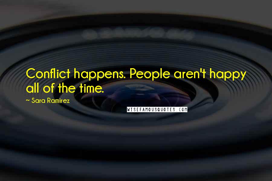 Sara Ramirez Quotes: Conflict happens. People aren't happy all of the time.