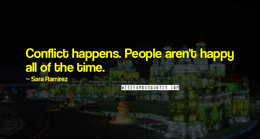 Sara Ramirez Quotes: Conflict happens. People aren't happy all of the time.