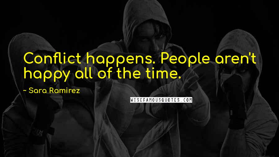 Sara Ramirez Quotes: Conflict happens. People aren't happy all of the time.