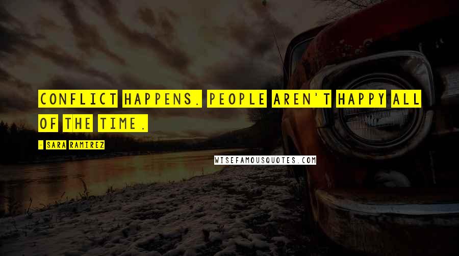 Sara Ramirez Quotes: Conflict happens. People aren't happy all of the time.