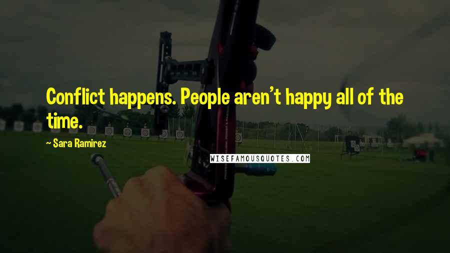 Sara Ramirez Quotes: Conflict happens. People aren't happy all of the time.