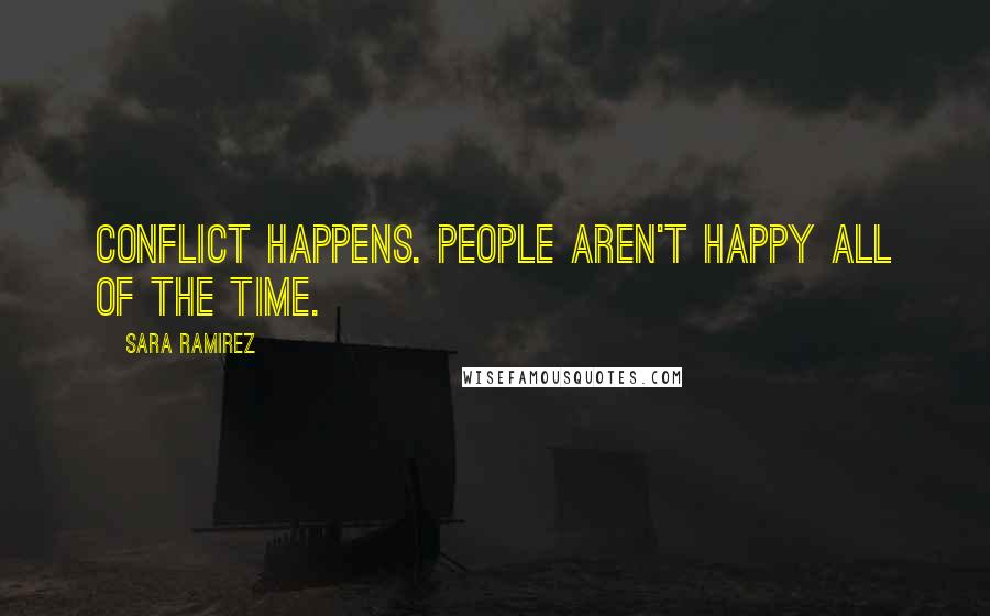 Sara Ramirez Quotes: Conflict happens. People aren't happy all of the time.