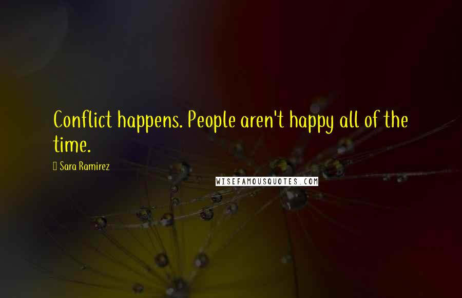 Sara Ramirez Quotes: Conflict happens. People aren't happy all of the time.