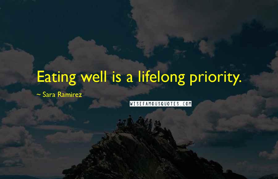 Sara Ramirez Quotes: Eating well is a lifelong priority.