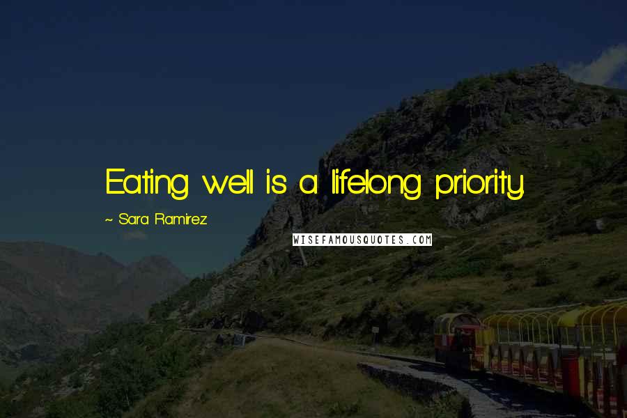 Sara Ramirez Quotes: Eating well is a lifelong priority.