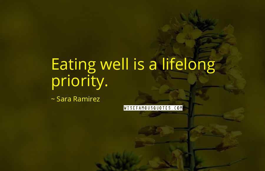 Sara Ramirez Quotes: Eating well is a lifelong priority.