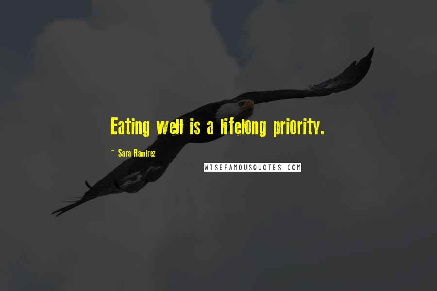 Sara Ramirez Quotes: Eating well is a lifelong priority.