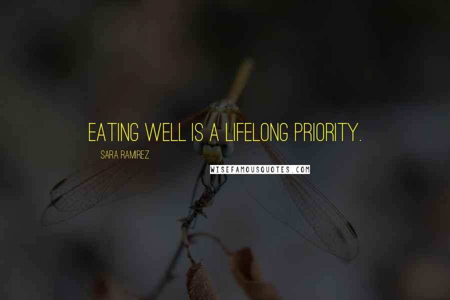 Sara Ramirez Quotes: Eating well is a lifelong priority.