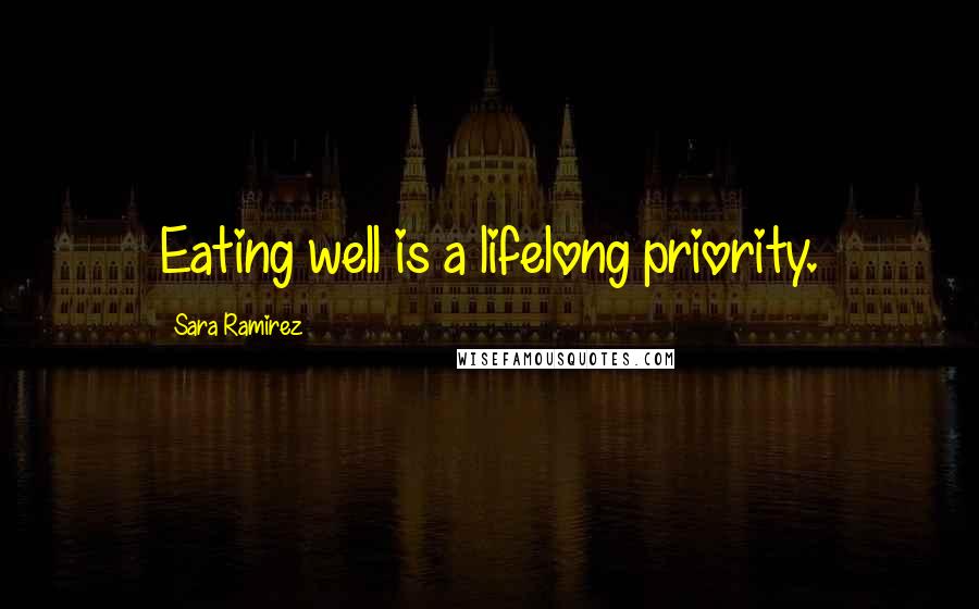 Sara Ramirez Quotes: Eating well is a lifelong priority.